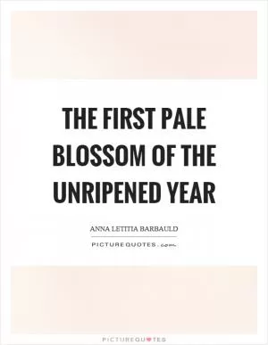 The first pale blossom of the unripened year Picture Quote #1