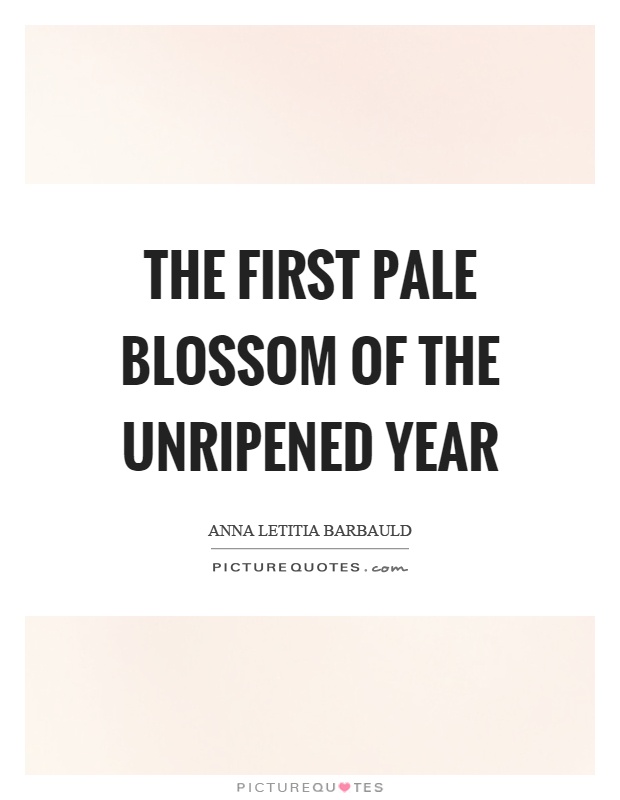 The first pale blossom of the unripened year Picture Quote #1