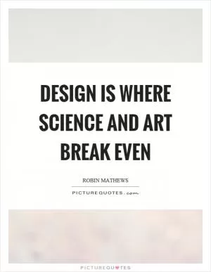 Design is where science and art break even Picture Quote #1