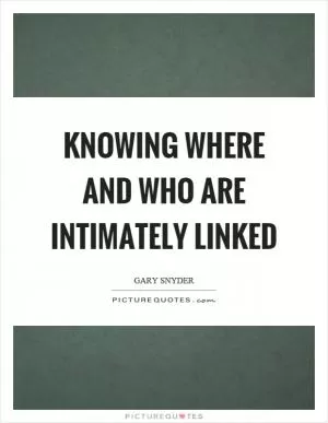 Knowing where and who are intimately linked Picture Quote #1