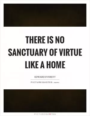 There is no sanctuary of virtue like a home Picture Quote #1