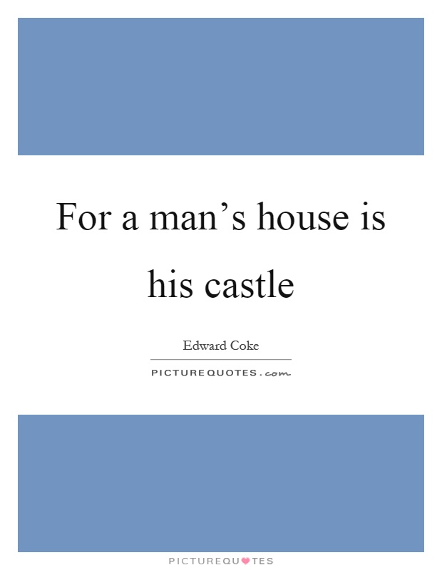 For a man's house is his castle Picture Quote #1