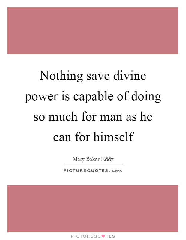 Nothing save divine power is capable of doing so much for man as he can for himself Picture Quote #1