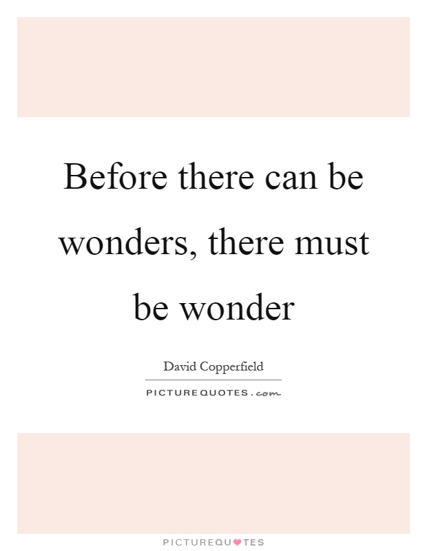 Before there can be wonders, there must be wonder Picture Quote #1