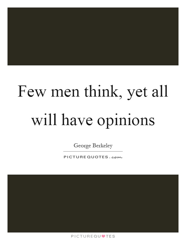 Few men think, yet all will have opinions Picture Quote #1