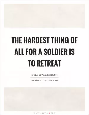 The hardest thing of all for a soldier is to retreat Picture Quote #1