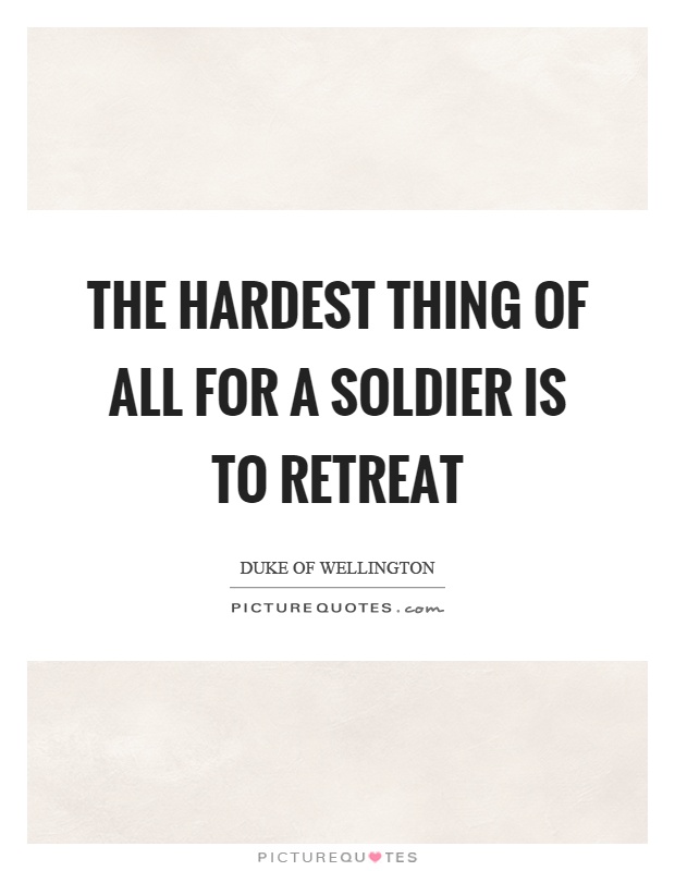 The hardest thing of all for a soldier is to retreat Picture Quote #1