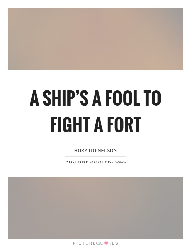 A ship's a fool to fight a fort Picture Quote #1