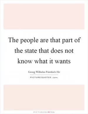 The people are that part of the state that does not know what it wants Picture Quote #1