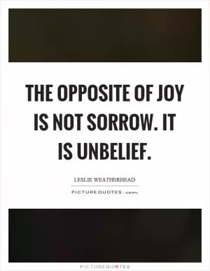 The opposite of joy is not sorrow. It is unbelief Picture Quote #1