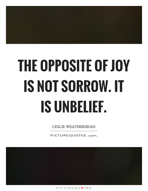 The opposite of joy is not sorrow. It is unbelief Picture Quote #1
