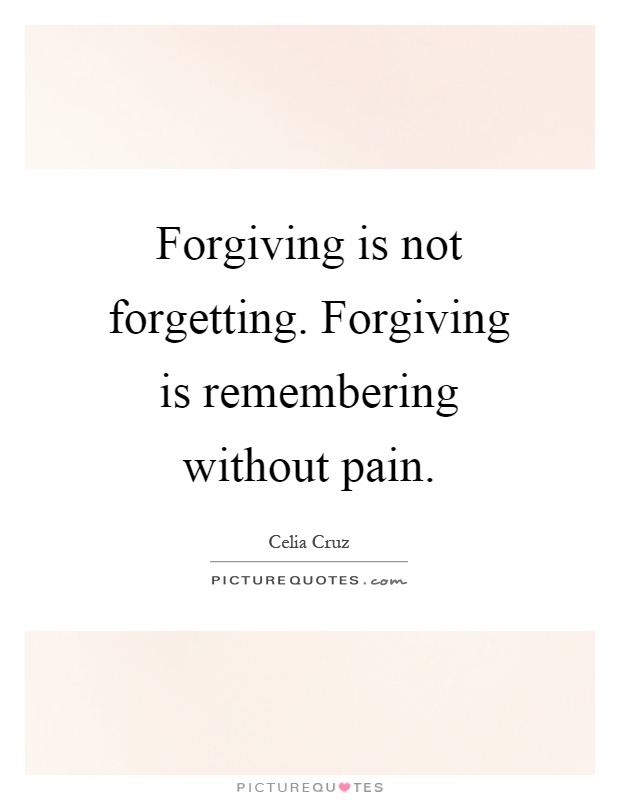 Forgiving is not forgetting. Forgiving is remembering without pain Picture Quote #1