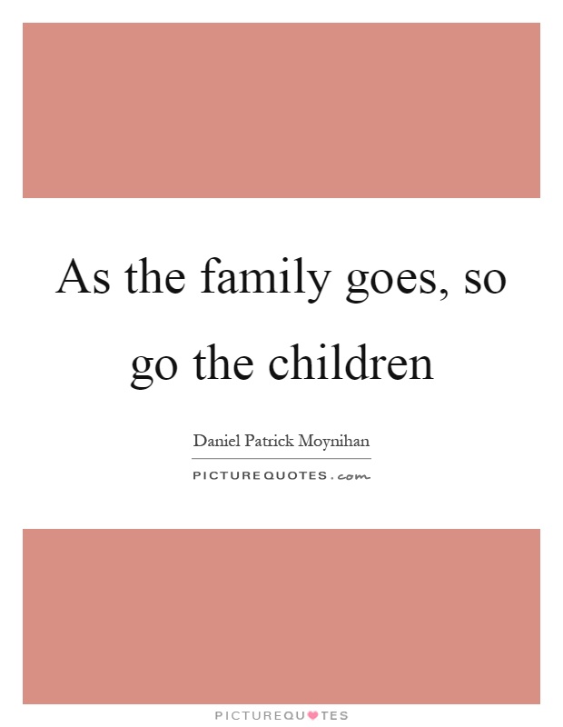 As the family goes, so go the children Picture Quote #1