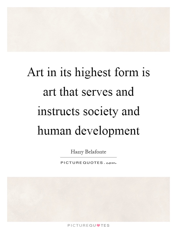 Art in its highest form is art that serves and instructs society and human development Picture Quote #1
