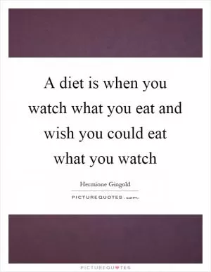 A diet is when you watch what you eat and wish you could eat what you watch Picture Quote #1