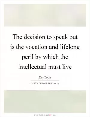 The decision to speak out is the vocation and lifelong peril by which the intellectual must live Picture Quote #1