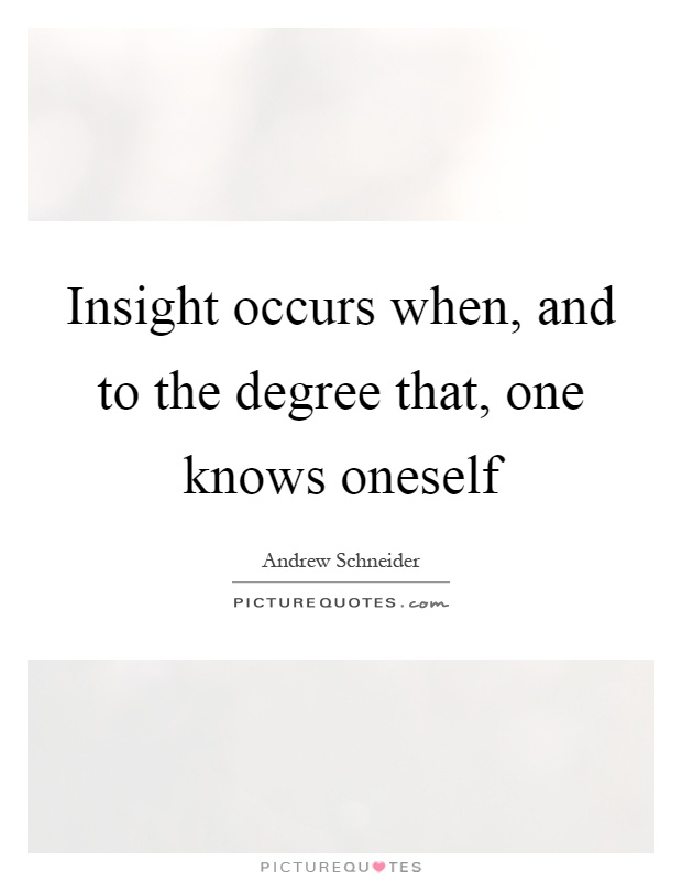 Insight occurs when, and to the degree that, one knows oneself Picture Quote #1