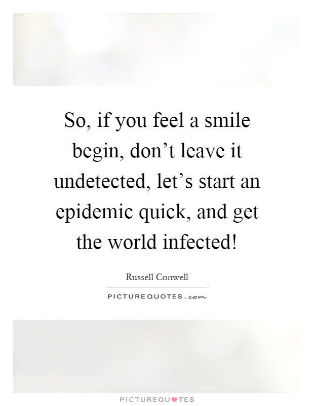 So, if you feel a smile begin, don't leave it undetected, let's start an epidemic quick, and get the world infected! Picture Quote #1