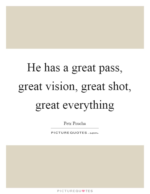 He has a great pass, great vision, great shot, great everything Picture Quote #1