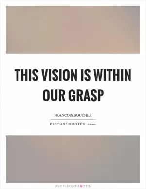 This vision is within our grasp Picture Quote #1