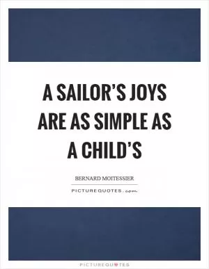 A sailor’s joys are as simple as a child’s Picture Quote #1