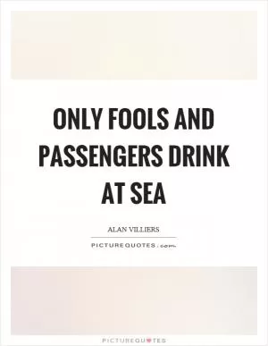 Only fools and passengers drink at sea Picture Quote #1