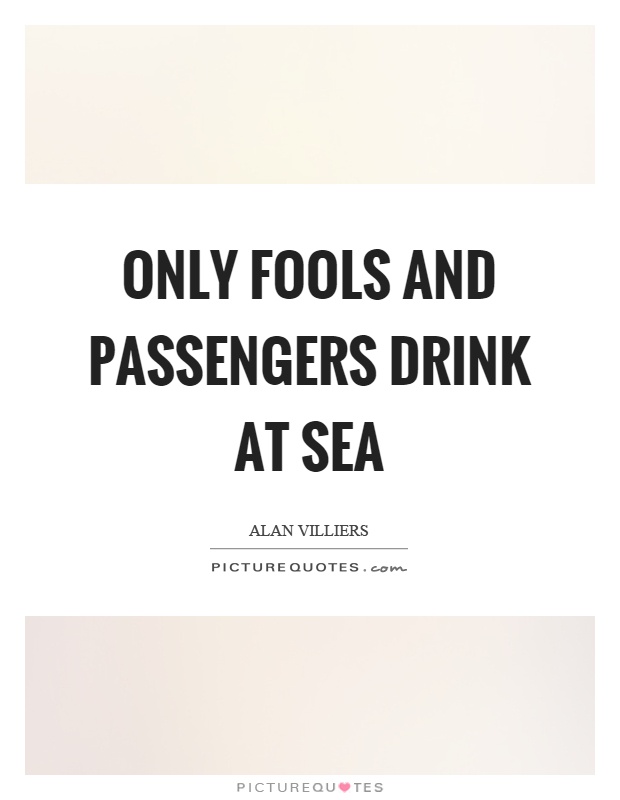 Only fools and passengers drink at sea Picture Quote #1