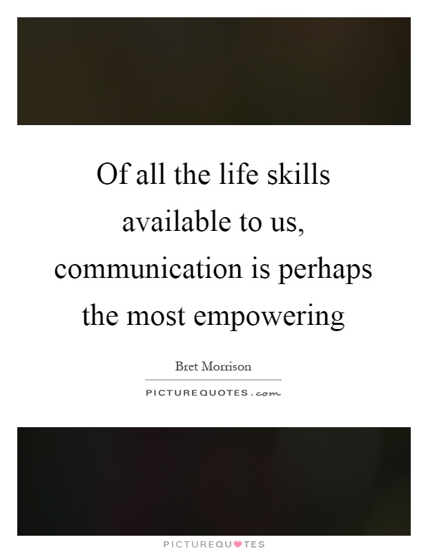 Of all the life skills available to us, communication is perhaps the most empowering Picture Quote #1