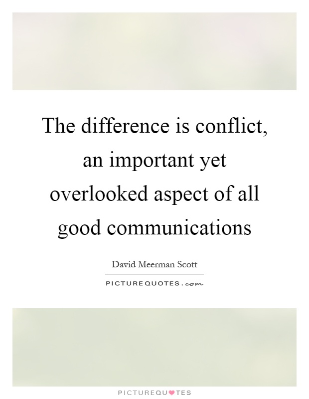 The difference is conflict, an important yet overlooked aspect of all good communications Picture Quote #1
