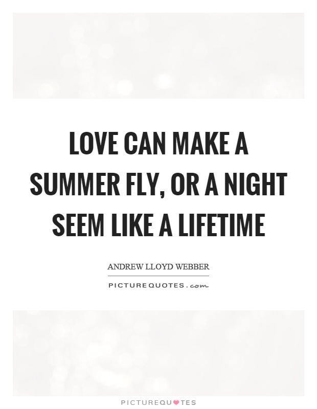 Love can make a summer fly, or a night seem like a lifetime Picture Quote #1