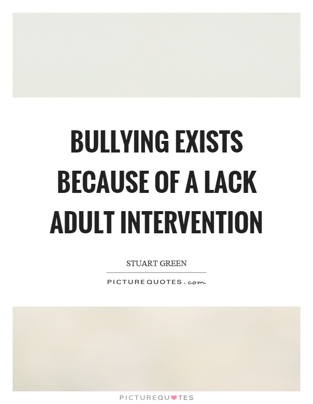 Bullying exists because of a lack adult intervention Picture Quote #1