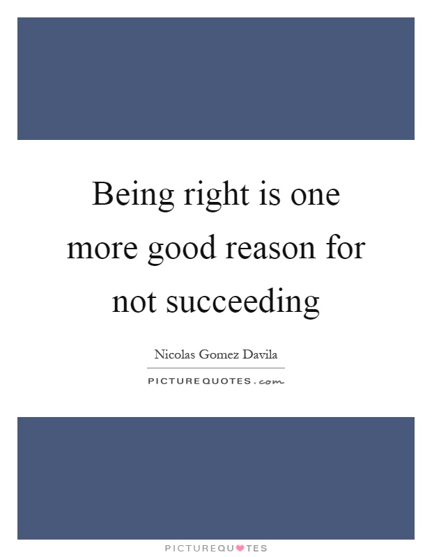 Being right is one more good reason for not succeeding Picture Quote #1
