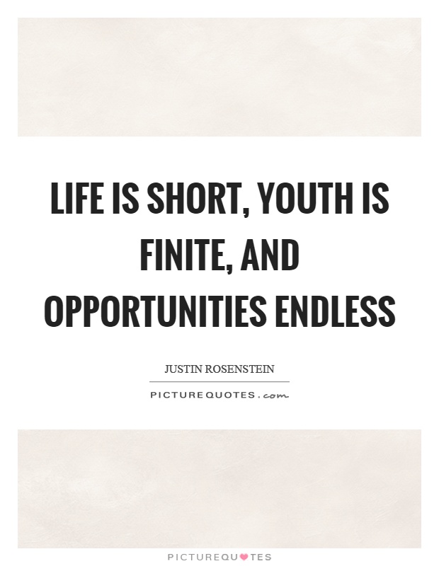 Life is short, youth is finite, and opportunities endless Picture Quote #1