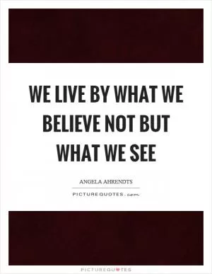 We live by what we believe not but what we see Picture Quote #1