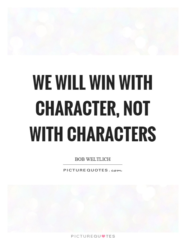 We will win with character, not with characters Picture Quote #1