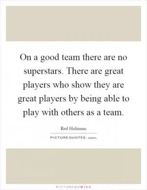 On a good team there are no superstars. There are great players who show they are great players by being able to play with others as a team Picture Quote #1
