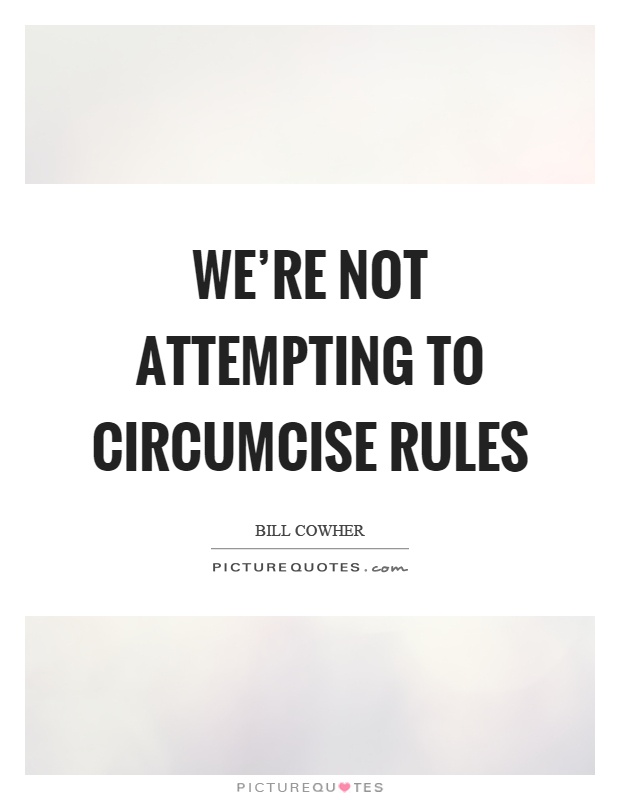 We're not attempting to circumcise rules Picture Quote #1