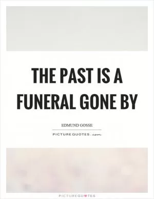 The past is a funeral gone by Picture Quote #1