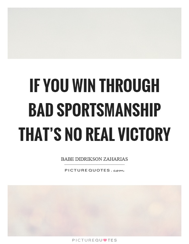 If you win through bad sportsmanship that's no real victory Picture Quote #1