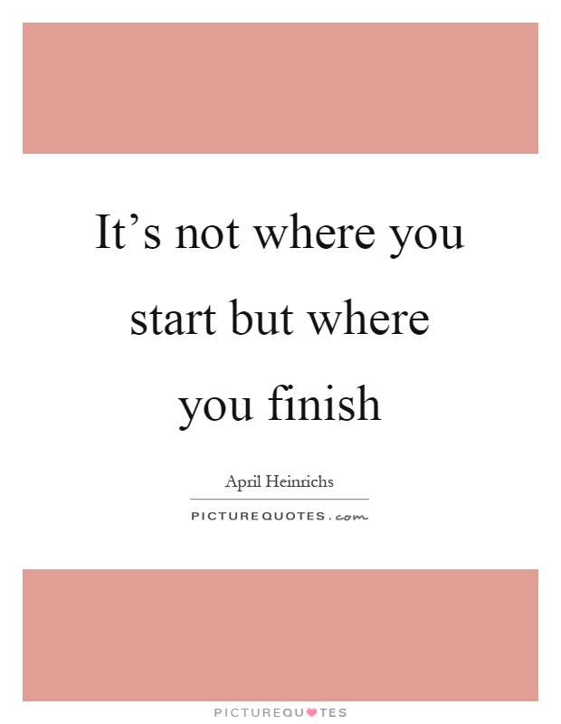 It's not where you start but where you finish Picture Quote #1