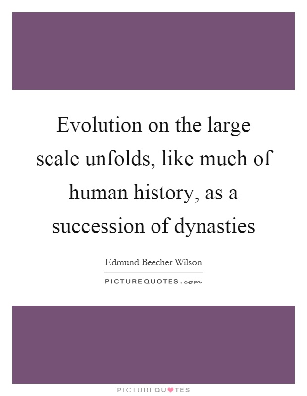 Evolution on the large scale unfolds, like much of human history, as a succession of dynasties Picture Quote #1