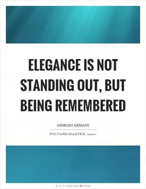 Elegance is not standing out, but being remembered Picture Quote #1