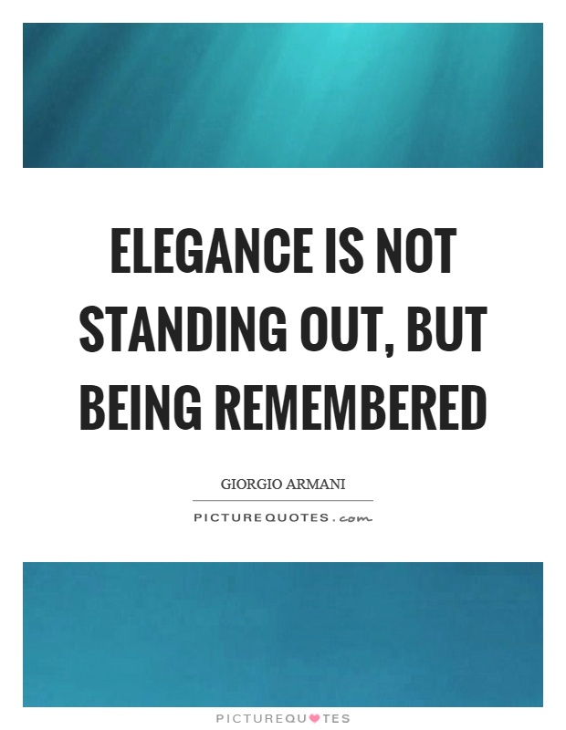Elegance is not standing out, but being remembered Picture Quote #1