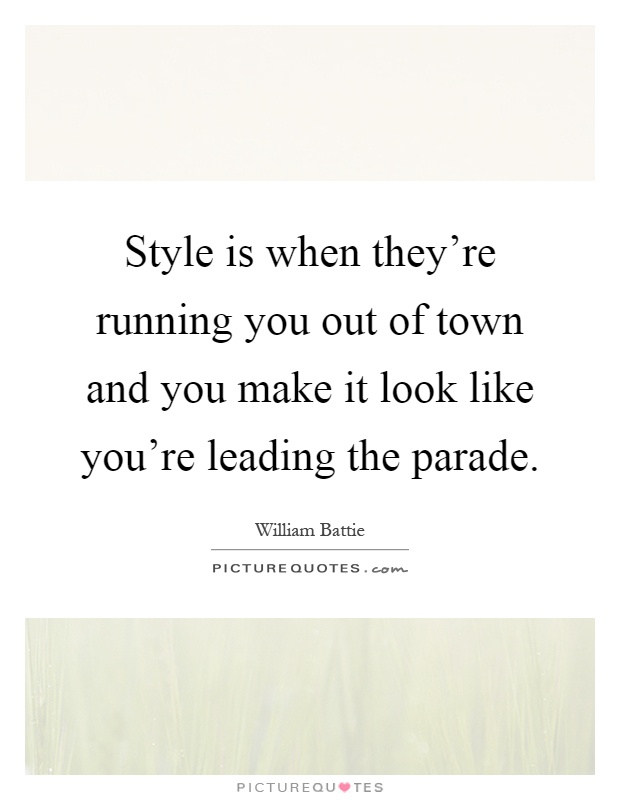 Style is when they're running you out of town and you make it look like you're leading the parade Picture Quote #1