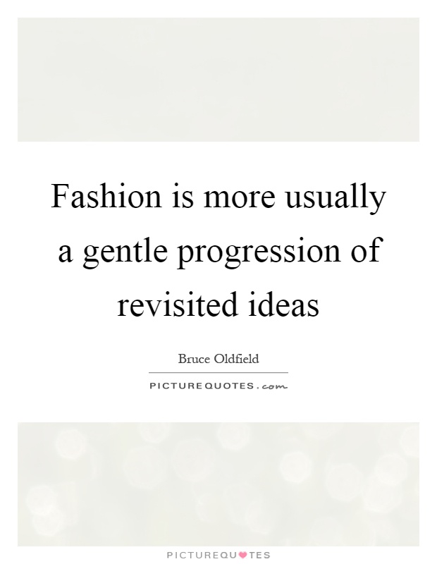 Fashion is more usually a gentle progression of revisited ideas Picture Quote #1