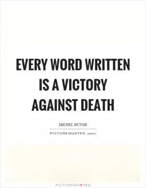 Every word written is a victory against death Picture Quote #1