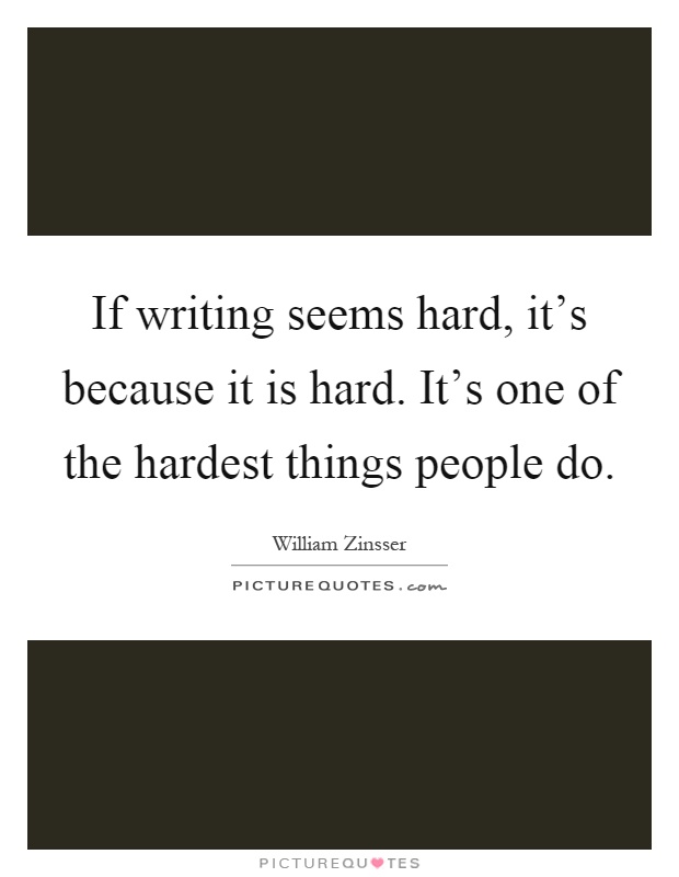 If writing seems hard, it's because it is hard. It's one of the hardest things people do Picture Quote #1