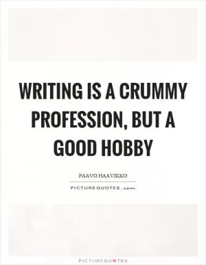 Writing is a crummy profession, but a good hobby Picture Quote #1