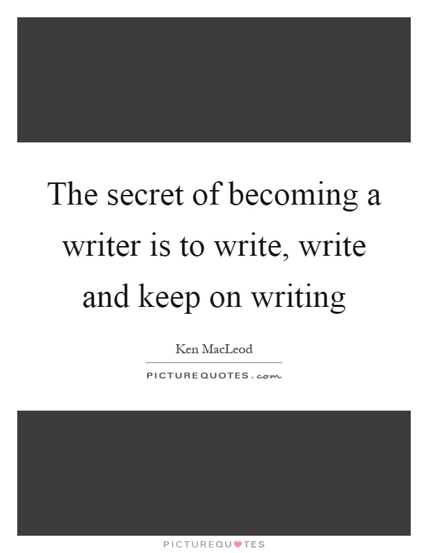 The secret of becoming a writer is to write, write and keep on writing Picture Quote #1