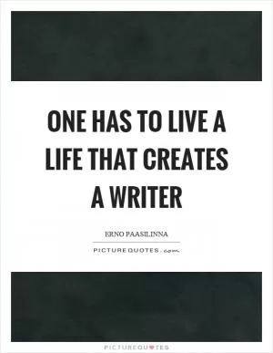 One has to live a life that creates a writer Picture Quote #1